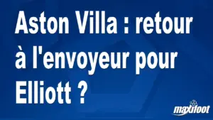 Aston Villa : retour à l'envoyeur pour Elliott ?