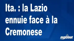 Lazio ne parvient pas à s&rsquo;imposer contre Cremonese
