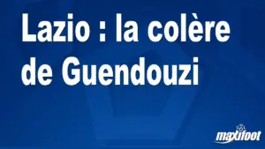 Lazio : Guendouzi exprime sa colère publiquement
