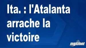 Atalanta s&rsquo;impose dans un match décisif