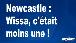 Mercato Newcastle : Wissa a échappé de justesse à un transfert