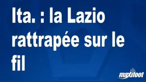 La Lazio égalise à la dernière minute d&rsquo;un match serré