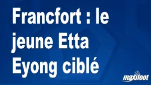 Etta Eyong de Francfort dans le viseur de plusieurs clubs