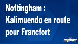 Mercato Nottingham : Kalimuendo se rapproche de Francfort