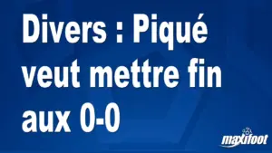 Piqué souhaite éliminer les matches nuls sans buts