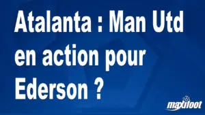 Mercato Atalanta : Manchester United s&rsquo;intéresse à Ederson ?