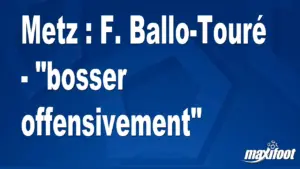Metz : F. Ballo-Touré évoque l&rsquo;importance de travailler offensivement