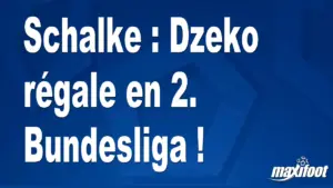 Dzeko brille en 2. Bundesliga et fait briller Schalke