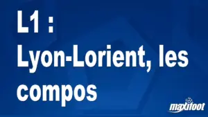 Lyon et Lorient dévoilent leurs titulaires pour un choc crucial en Ligue 1